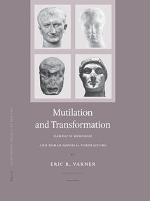Mutilation and Transformation (Damnatio Memoriae and Roman Imperial Portraiture) by Eric Varner, 9789004529588