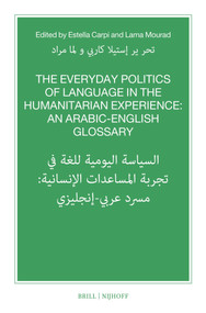 The Everyday Politics of Language in the Humanitarian Experience: An Arabic-English Glossary by Estella Carpi, Lama Mourad, 9789004769335