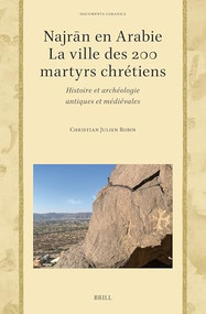 Najrān en Arabie - la ville des 200 martyrs chrétiens (Histoire et archéologie antiques et médiévales) (French Edition) by Christian Julien Robin, 9789004706309