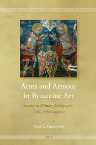 Arms and Armour in Byzantine Art (Studies in Military Iconography, 11th - 15th Centuries) by Piotr L. Grotowski, 9789004730090