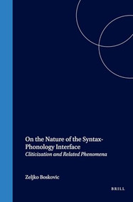 On the Nature of the Syntax-Phonology Interface (Cliticization and Related Phenomena) by Željko Bošković, 9780080439358