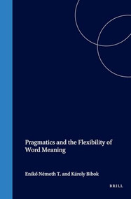 Pragmatics and the Flexibility of Word Meaning by Eniko Nemeth, Károly Bibok, 9780080439716