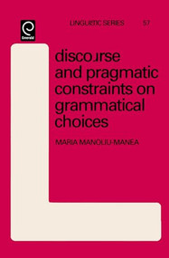 Discourse and Pragmatic Constraints on Grammatical Choices by Maria Manoliu-Manea, 9780444820433