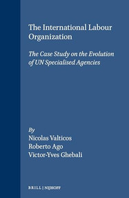 The International Labour Organization (The Case Study on the Evolution of UN Specialised Agencies) by Nicolas Valticos, Roberto Ago, Victor-Yves Ghebali, 9780792300250