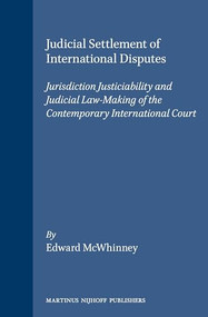 Judicial Settlement of International Disputes (Jurisdiction Justiciability and Judicial Law-Making of the Contemporary International Court) by Edward McWhinney, 9780792309918