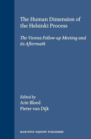 The Human Dimension of the Helsinki Process (The Vienna Follow-up Meeting and its Aftermath) by Arie Bloed, Pieter van Dijk, 9780792313373