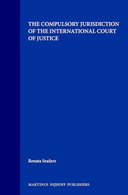 The Compulsory Jurisdiction of the International Court of Justice by Renata Szafarz, 9780792319894