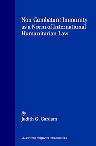 Non-Combatant Immunity as a Norm of International Humanitarian Law by Judith Gail Gardam, 9780792322450