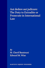 Aut dedere aut judicare: The Duty to Extradite or Prosecute in International Law by M. Cherif Bassiouni, Edward M. Wise, 9780792333494