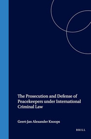The Prosecution and Defense of Peacekeepers under International Criminal Law by Geert-Jan Knoops, 9781571051547