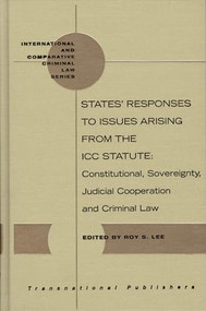 States' Responses to Issues Arising from the ICC Statute (Constitutional, Sovereignty, Judicial Cooperation and Criminal Law) by Thomas H.C. Lee, 9781571051554