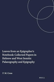 Leaves from an Epigrapher's Notebook: Collected Papers in Hebrew and West Semitic Palaeography and Epigraphy by Frank Moore Cross, 9781575069111