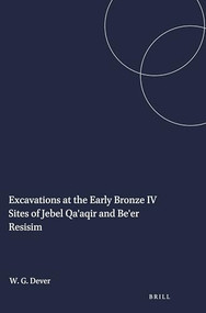 Excavations at the Early Bronze IV Sites of Jebel Qa'aqir and Be'er Resisim by William G. Dever, 9781575069470
