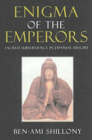 Enigma of the Emperors (Sacred Subservience in Japanese History) by Ben-Ami Shillony, 9781901903348