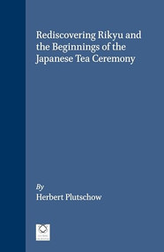 Rediscovering Rikyu and the Beginnings of the Japanese Tea Ceremony by Herbert Plutschow, 9781901903355