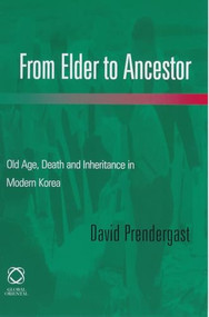 From Elder to Ancestor (Old Age, Death and Inheritance in Modern Korea) by David Prendergast, 9781901903430