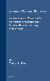 Japanese National Railways - Its Break-up and Privatization (How Japan's Passenger Rail Services Became the Envy of the World) by Yoshiyuki Kasai, 9781901903454