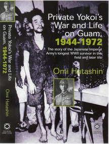 Private Yokoi's War and Life on Guam, 1944-1972 (The Story of the Japanese Imperial Army's Longest WWII Survivor in the Field and Later Life) by Omi Hatashin, 9781905246694