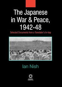The Japanese in War and Peace, 1942-48 (Selected Documents from a Translator's In-tray) by Ian Nish, 9781905246878