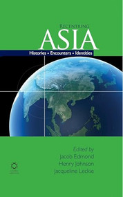 Recentring Asia (Histories, Encounters, Identities) by Jacob Edmond, Henry Johnson, Jacqueline Leckie, 9781906876258