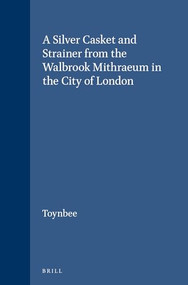 A Silver Casket and Strainer from the Walbrook Mithraeum in the City of London by Toynbee, 9789004005532