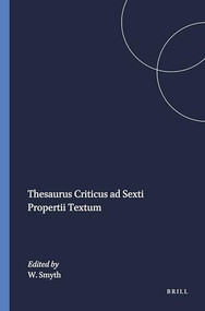 Thesaurus Criticus ad Sexti Propertii Textum (Latin Edition) by W.R. Smyth, 9789004014756
