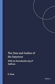 The Date and Author of the Satyricon (With an Introduction by J.P. Sullivan) by J.P. Sullivan, K.F.C. Rose, 9789004025783