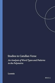 Studies in Catullan Verse (An Analysis of Word Types and Patterns in the Polymetra) by Loomis, 9789004034297