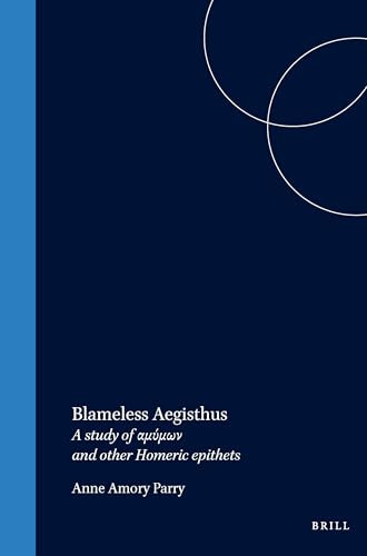 Blameless Aegisthus (A study of αμύμων and other Homeric epithets) by Parry, 9789004037366
