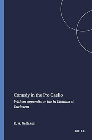 Comedy in the Pro Caelio (With an appendix on the In Clodium et Curionem) by Katherine A. Geffcken, 9789004037823