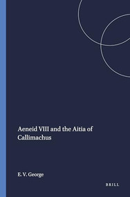 Aeneid VIII and the Aitia of Callimachus by Edward Vincent George, 9789004038592