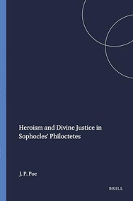 Heroism and Divine Justice in Sophocles' Philoctetes by Joe Park Poe, 9789004041653