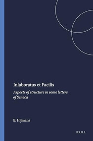 Inlaboratus et Facilis (Aspects of structure in some letters of Seneca) by B.L. Hijmans, 9789004044746