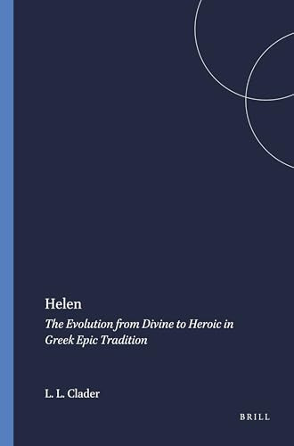 Helen (The Evolution from Divine to Heroic in Greek Epic Tradition) by Linda Lee Clader, 9789004047211