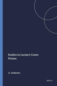 Studies in Lucian's Comic Fiction by Graham Anderson, 9789004047600