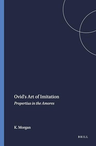 Ovid's Art of Imitation (Propertius in the Amores) by Kathleen Morgan, 9789004048584