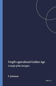 Vergil's agricultural Golden Age (A study of the Georgics) by P.A. Johnston, 9789004061118