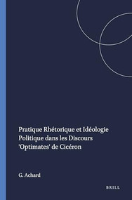 Pratique Rhétorique et Idéologie Politique dans les Discours 'Optimates' de Cicéron (French Edition) by Guy Achard, 9789004063747