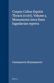 Corpus Cultus Equitis Thracii (CCET), Volume 5 Monumenta intra fines Iugoslaviae reperta by A. Cermanović-Kuzmanović, 9789004065338