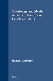 Soteriology and Mystic Aspects in the Cult of Cybele and Attis by Giulia Sfameni Gasparro, 9789004072831