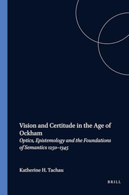Vision and Certitude in the Age of Ockham (Optics, Epistemology and the Foundation of Semantics 1250-1345) by Katherine Tachau, 9789004085527