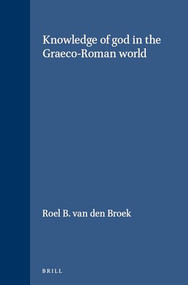 Knowledge of god in the Graeco-Roman world by Roel B. van den Broek, 9789004086883