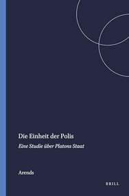 Die Einheit der Polis (Eine Studie über Platons Staat) (German Edition) by Arends, 9789004087859