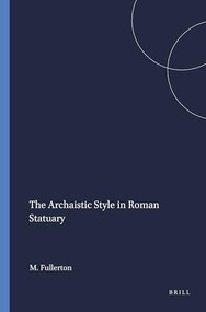 The Archaistic Style in Roman Statuary by M.D. Fullerton, 9789004091467