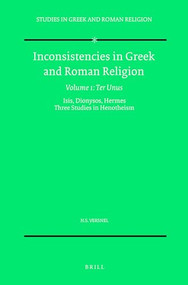 Inconsistencies in Greek and Roman Religion, Volume 1: Ter Unus. Isis, Dionysos, Hermes. Three Studies in Henotheism by Henk Versnel, 9789004092662