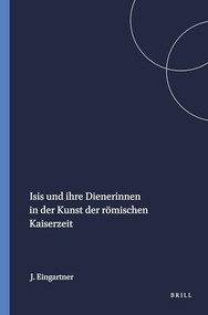 Isis und ihre Dienerinnen in der Kunst der römischen Kaiserzeit (German Edition) by J. Eingartner, 9789004093126