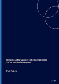 Roman Marble Quarries in Southern Euboea (And the Associated Road Systems) by Wulf, Pape, Moens, Vanhove, 9789004529557