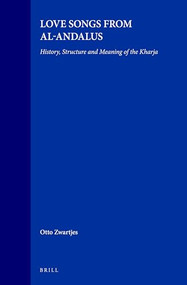 Love Songs from al-Andalus (History, Structure and Meaning of the Kharja) by Otto Zwartjes, 9789004106949