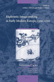 Ekphrastic Image-making in Early Modern Europe, 1500-1700 by Arthur J. DiFuria, Walter Melion, 9789004109971