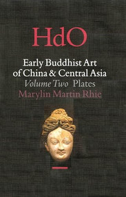 Early Buddhist Art of China and Central Asia, Volume 2 The Eastern Chin and Sixteen Kingdoms Period in China and Tumshuk, Kucha and Karashahr in Central.. by Marylin Martin Rhie, 9789004114999